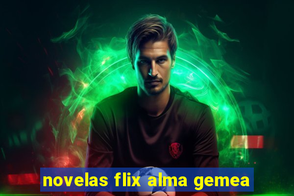 novelas flix alma gemea